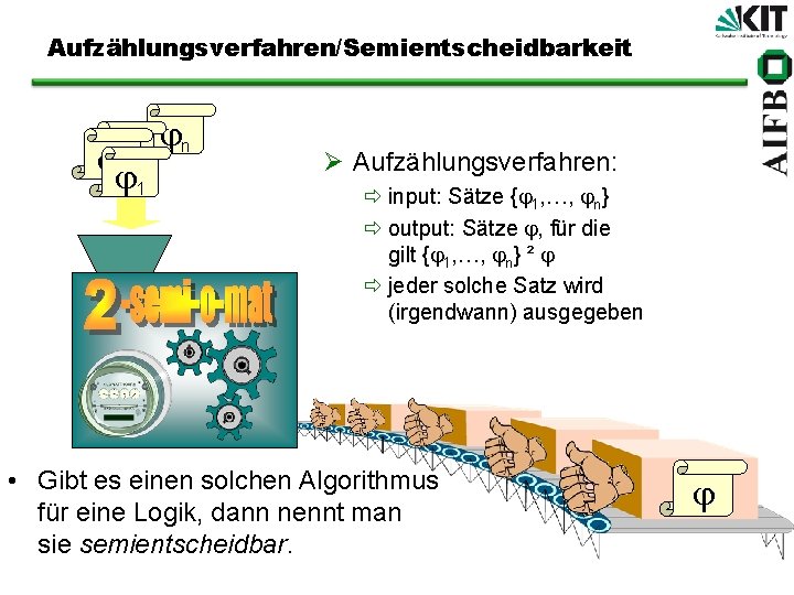 Aufzählungsverfahren/Semientscheidbarkeit 1 1 1 n Ø Aufzählungsverfahren: ð input: Sätze { 1, …, n}