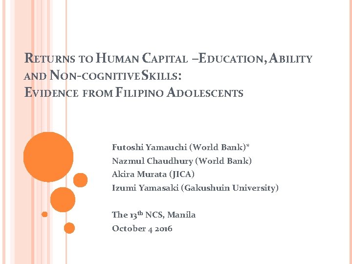 RETURNS TO HUMAN CAPITAL –EDUCATION, ABILITY AND NON-COGNITIVE SKILLS: EVIDENCE FROM FILIPINO ADOLESCENTS Futoshi