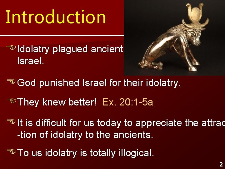 Introduction Idolatry plagued ancient Israel. God punished Israel for their idolatry. They knew better!