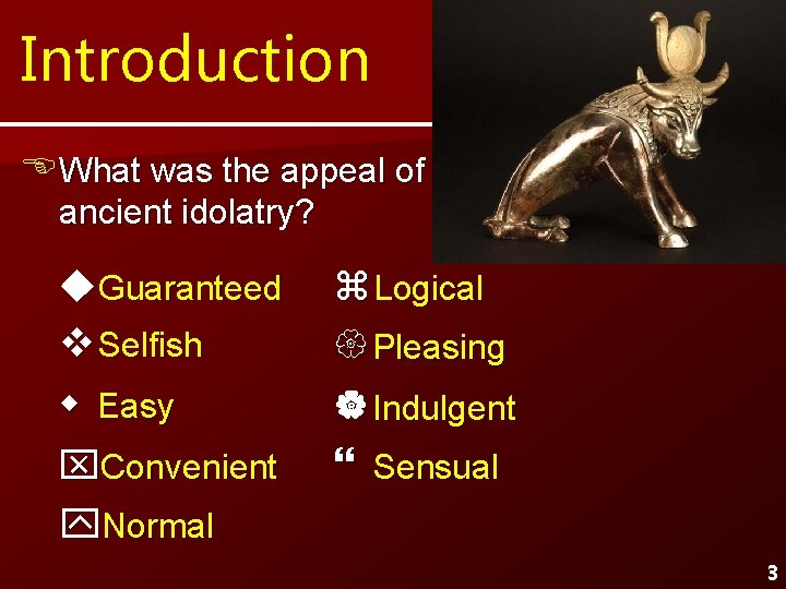 Introduction What was the appeal of ancient idolatry? u. Guaranteed Selfish Easy Convenient y.