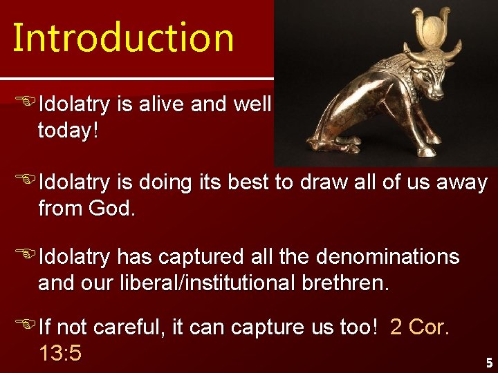 Introduction Idolatry is alive and well today! Idolatry is doing its best to draw