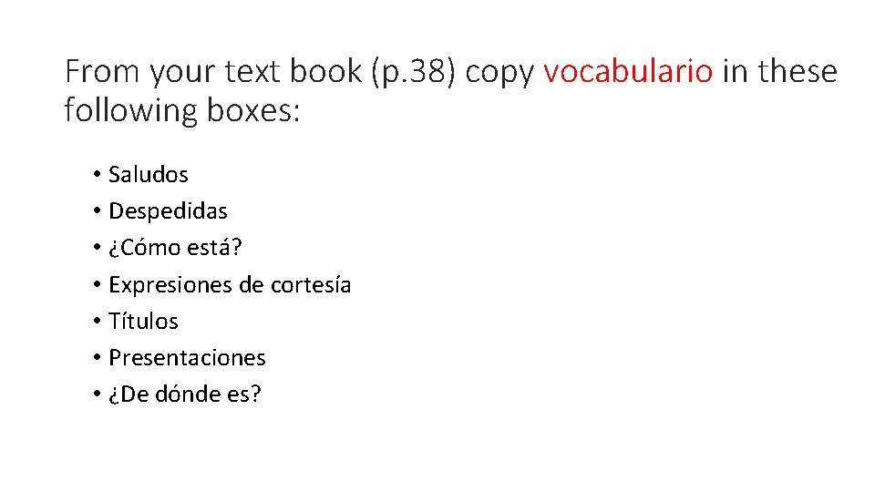 From your text book (p. 38) copy vocabulario in these following boxes: • Saludos From your text book (p. 38) copy vocabulario in these following boxes: • Saludos