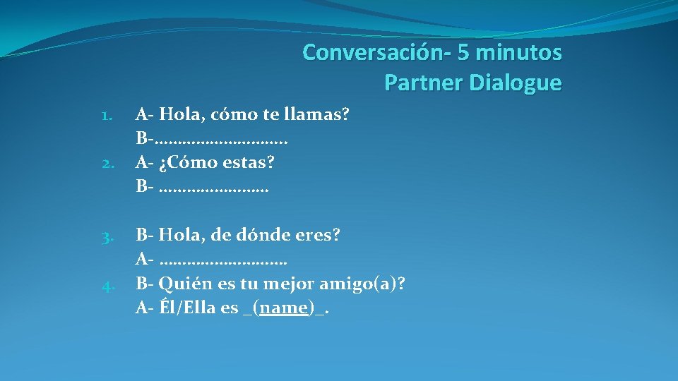 Conversación- 5 minutos Partner Dialogue 1. 2. 3. 4. A- Hola, cómo te llamas? Conversación- 5 minutos Partner Dialogue 1. 2. 3. 4. A- Hola, cómo te llamas?