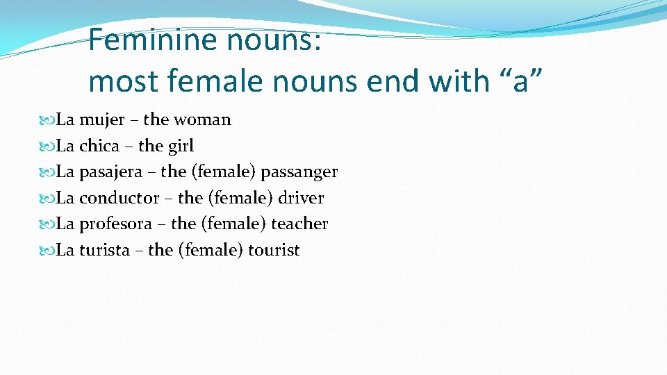 Feminine nouns: most female nouns end with “a” La mujer – the woman La Feminine nouns: most female nouns end with “a” La mujer – the woman La