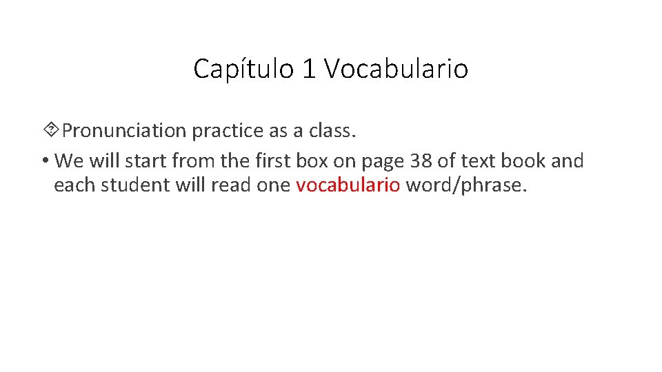 Capítulo 1 Vocabulario Pronunciation practice as a class. • We will start from the Capítulo 1 Vocabulario Pronunciation practice as a class. • We will start from the