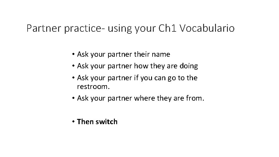 Partner practice- using your Ch 1 Vocabulario • Ask your partner their name • Partner practice- using your Ch 1 Vocabulario • Ask your partner their name •