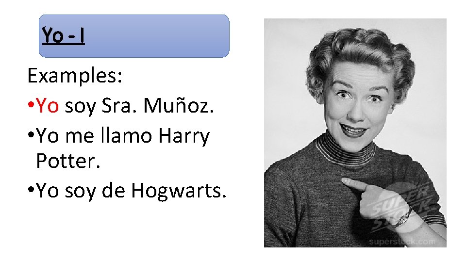 Yo - I Examples: • Yo soy Sra. Muñoz. • Yo me llamo Harry Yo - I Examples: • Yo soy Sra. Muñoz. • Yo me llamo Harry