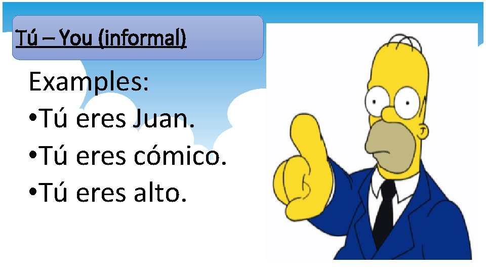 Tú – You (informal) Examples: • Tú eres Juan. • Tú eres cómico. • Tú – You (informal) Examples: • Tú eres Juan. • Tú eres cómico. •