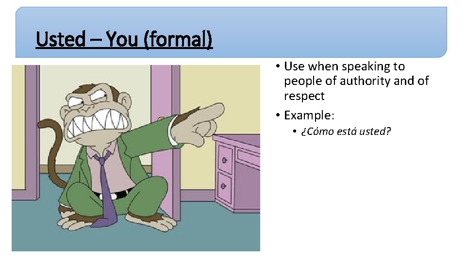 Usted – You (formal) • Use when speaking to people of authority and of Usted – You (formal) • Use when speaking to people of authority and of