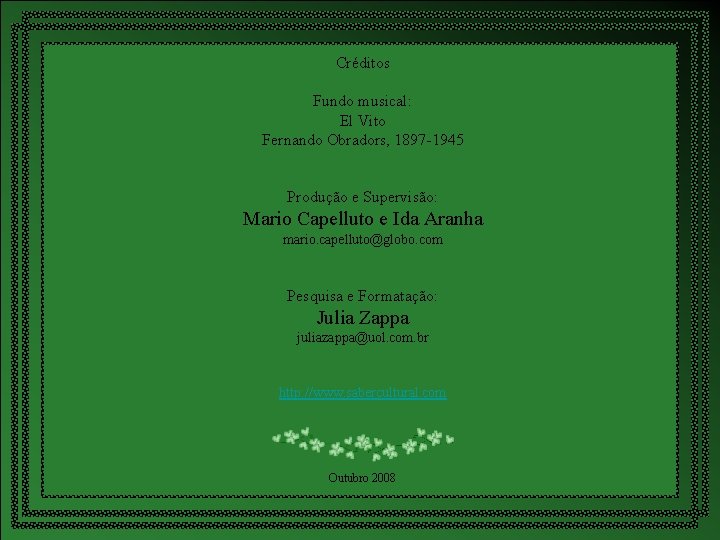 Créditos Fundo musical: El Vito Fernando Obradors, 1897 -1945 Produção e Supervisão: Mario Capelluto