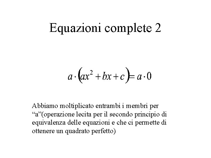 Equazioni complete 2 Abbiamo moltiplicato entrambi i membri per “a”(operazione lecita per il secondo