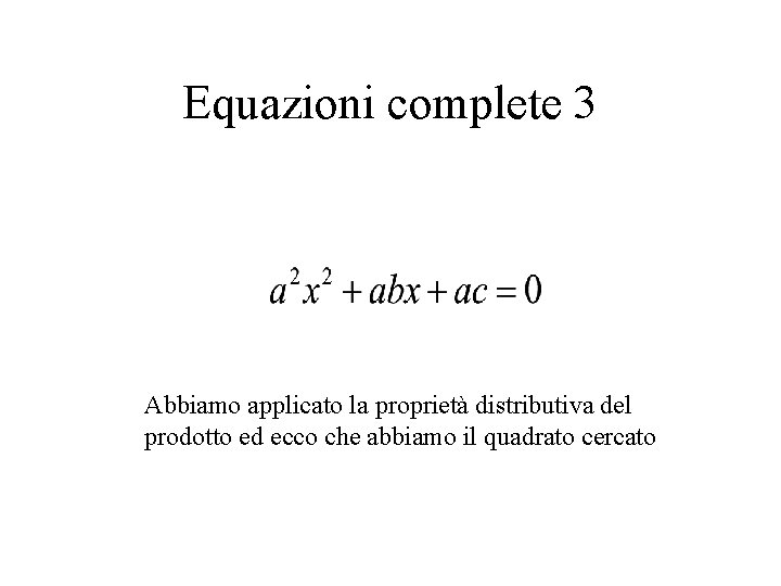 Equazioni complete 3 Abbiamo applicato la proprietà distributiva del prodotto ed ecco che abbiamo