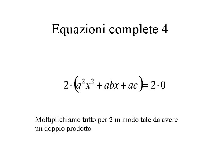 Equazioni complete 4 Moltiplichiamo tutto per 2 in modo tale da avere un doppio