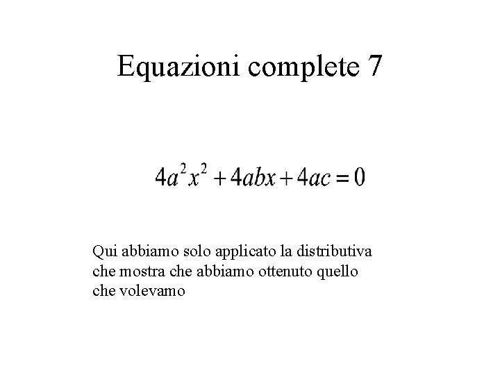 Equazioni complete 7 Qui abbiamo solo applicato la distributiva che mostra che abbiamo ottenuto