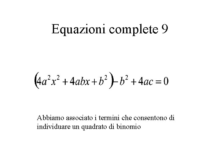 Equazioni complete 9 Abbiamo associato i termini che consentono di individuare un quadrato di