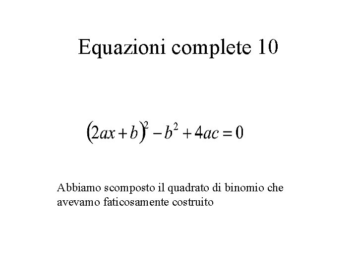 Equazioni complete 10 Abbiamo scomposto il quadrato di binomio che avevamo faticosamente costruito 