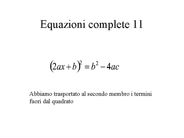 Equazioni complete 11 Abbiamo trasportato al secondo membro i termini fuori dal quadrato 