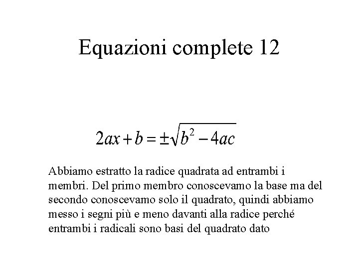 Equazioni complete 12 Abbiamo estratto la radice quadrata ad entrambi i membri. Del primo