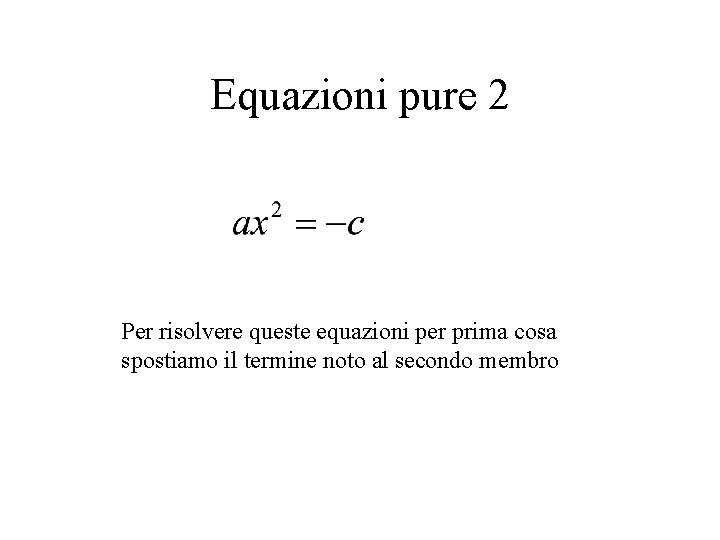 Equazioni pure 2 Per risolvere queste equazioni per prima cosa spostiamo il termine noto