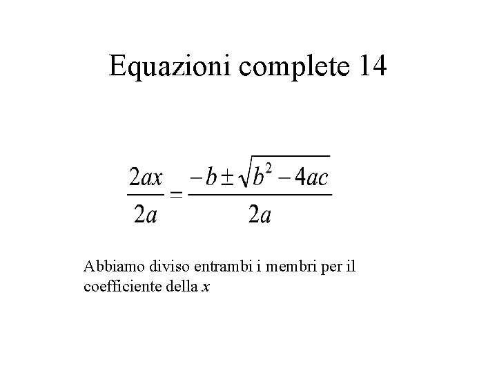 Equazioni complete 14 Abbiamo diviso entrambi i membri per il coefficiente della x 
