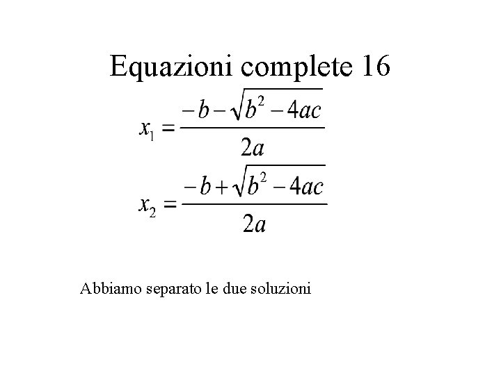 Equazioni complete 16 Abbiamo separato le due soluzioni 