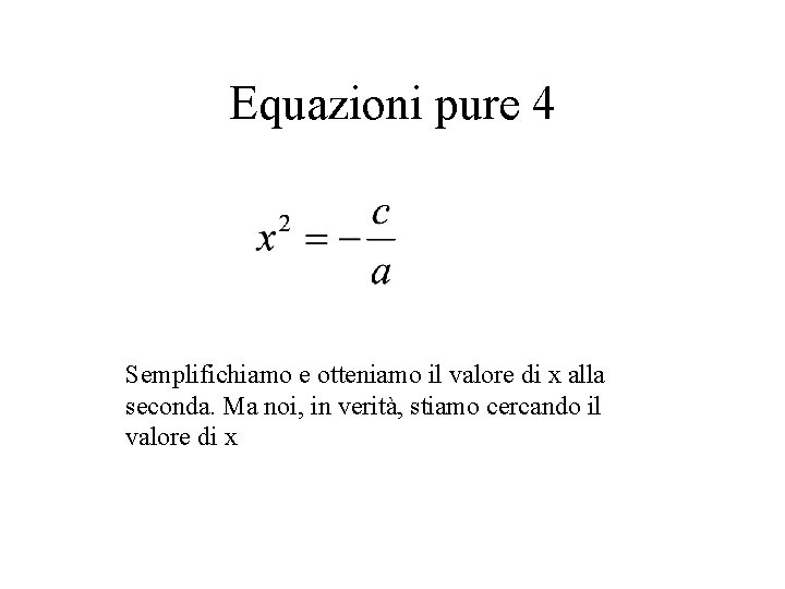 Equazioni pure 4 Semplifichiamo e otteniamo il valore di x alla seconda. Ma noi,