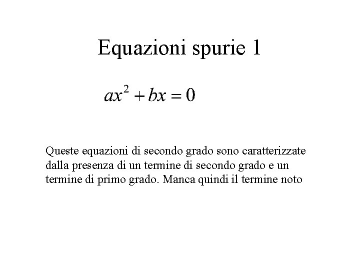 Equazioni spurie 1 Queste equazioni di secondo grado sono caratterizzate dalla presenza di un