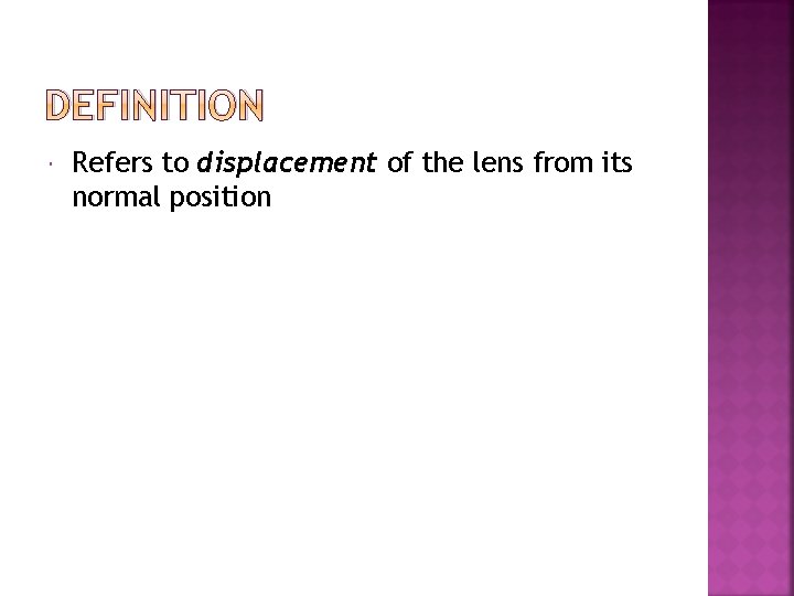 DEFINITION Refers to displacement of the lens from its normal position 