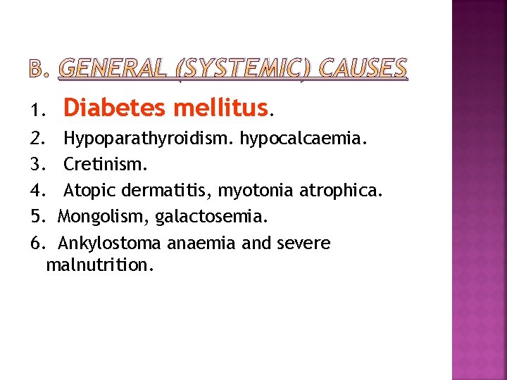 B. GENERAL (SYSTEMIC) CAUSES 1. Diabetes mellitus. 2. Hypoparathyroidism. hypocalcaemia. 3. Cretinism. 4. Atopic