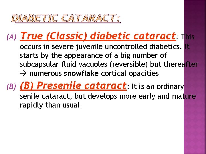 DIABETIC CATARACT (A) True (Classic) diabetic cataract: This occurs in severe juvenile uncontrolled diabetics.