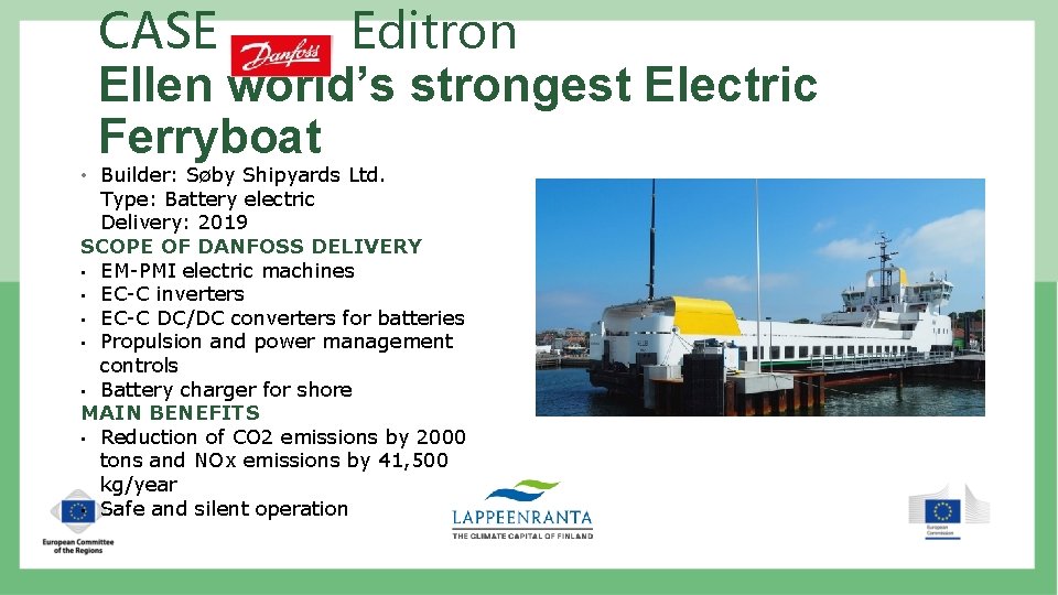 CASE Editron Ellen world’s strongest Electric Ferryboat • Builder: Søby Shipyards Ltd. Type: Battery