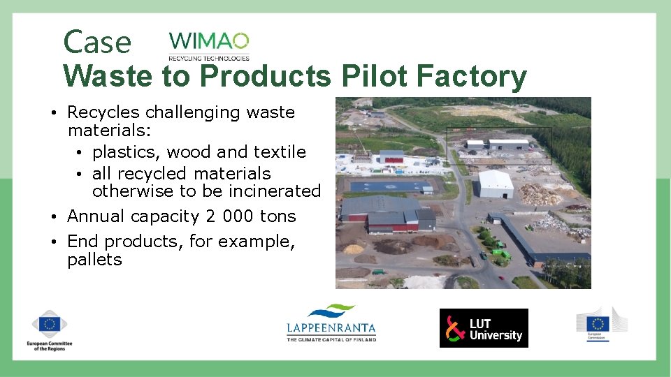 Case Waste to Products Pilot Factory • Recycles challenging waste materials: • plastics, wood