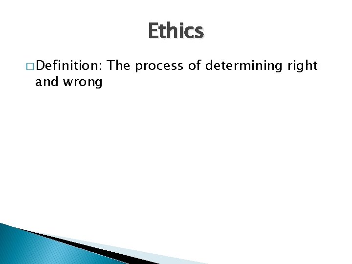 Ethics � Definition: and wrong The process of determining right 