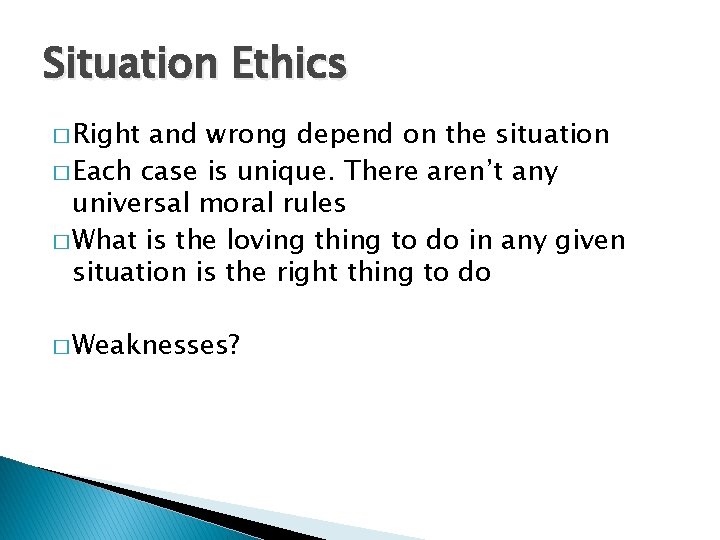 Situation Ethics � Right and wrong depend on the situation � Each case is