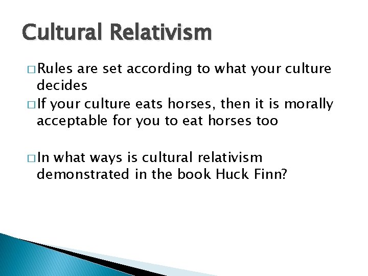 Cultural Relativism � Rules are set according to what your culture decides � If