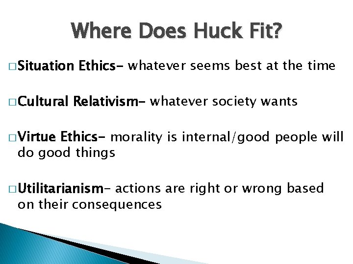 Where Does Huck Fit? � Situation � Cultural Ethics- whatever seems best at the