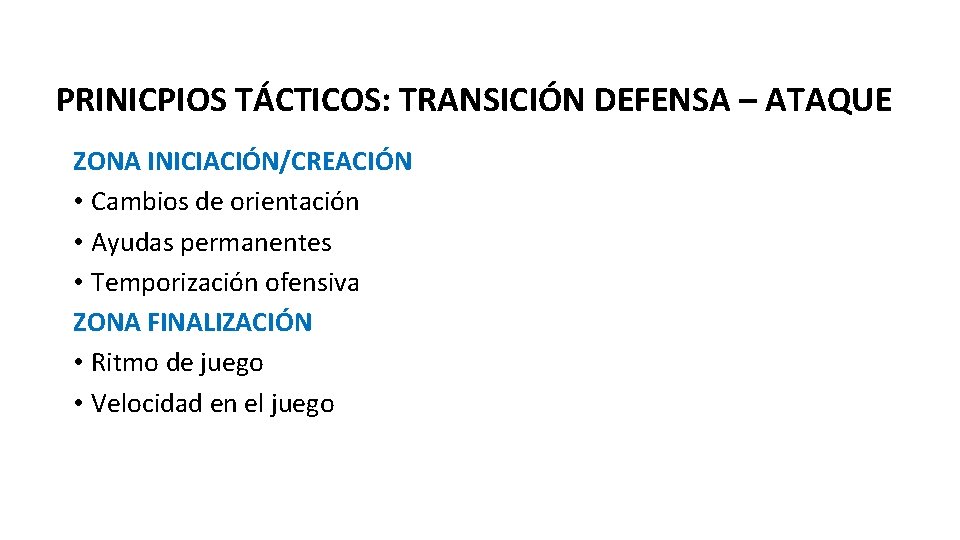 PRINICPIOS TÁCTICOS: TRANSICIÓN DEFENSA – ATAQUE ZONA INICIACIÓN/CREACIÓN • Cambios de orientación • Ayudas