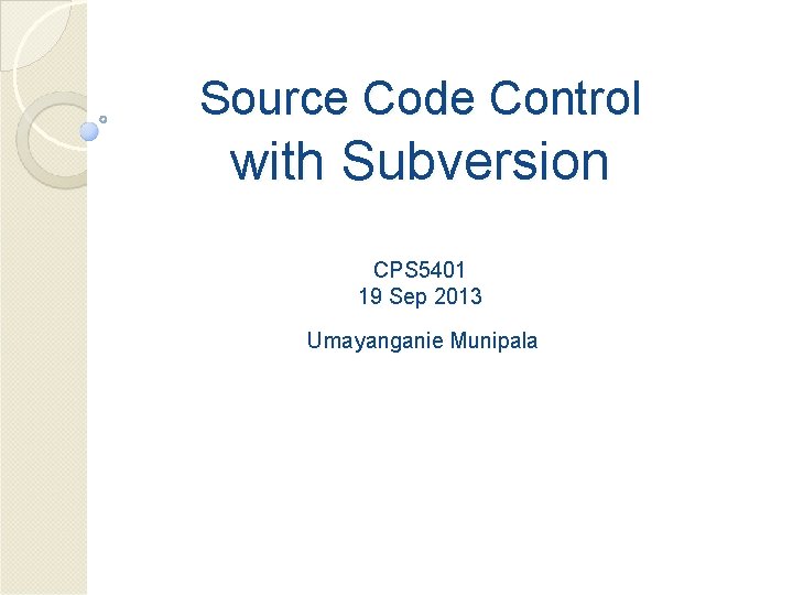 Source Code Control with Subversion CPS 5401 19 Sep 2013 Umayanganie Munipala 