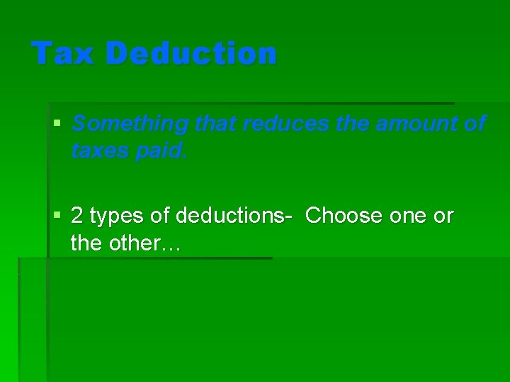 Tax Deduction § Something that reduces the amount of taxes paid. § 2 types