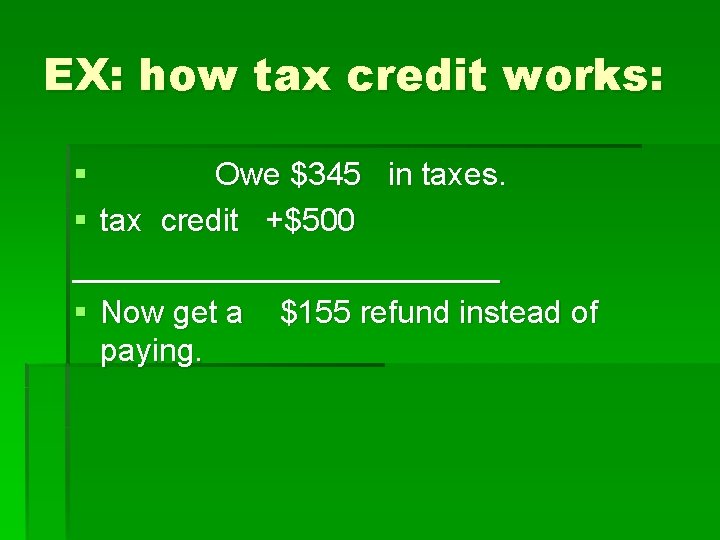 EX: how tax credit works: § Owe $345 in taxes. § tax credit +$500