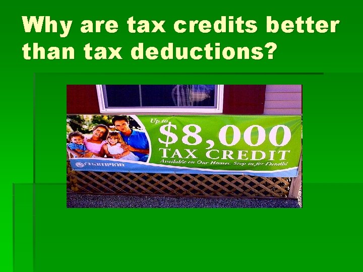 Why are tax credits better than tax deductions? 