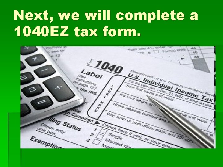 Next, we will complete a 1040 EZ tax form. 