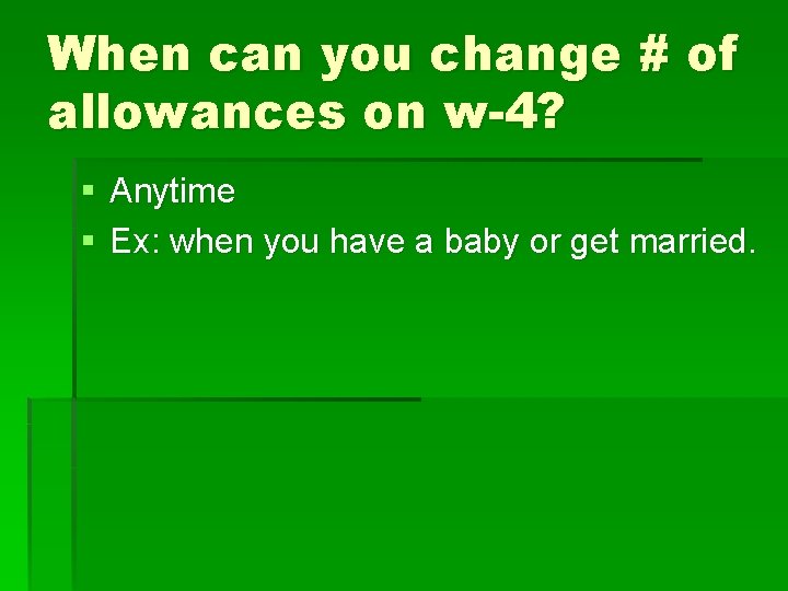 When can you change # of allowances on w-4? § Anytime § Ex: when