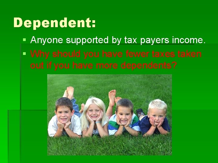 Dependent: § Anyone supported by tax payers income. § Why should you have fewer