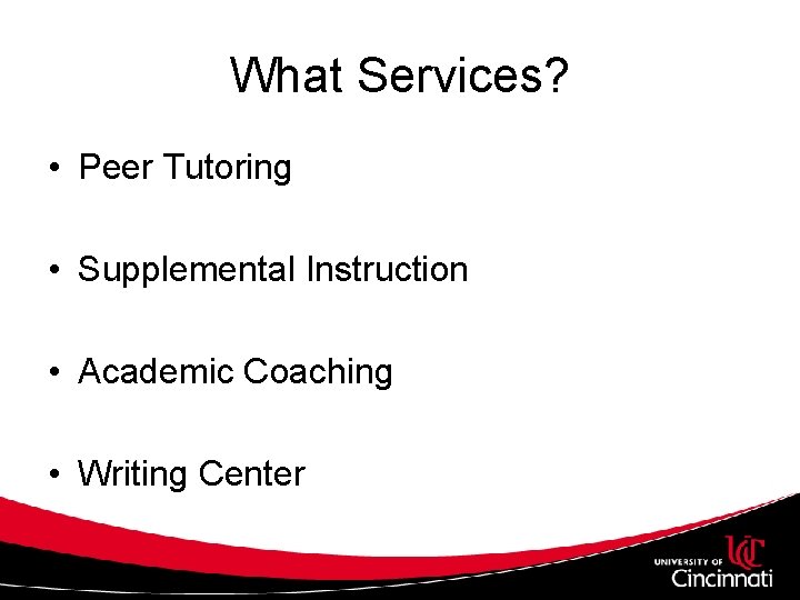 What Services? • Peer Tutoring • Supplemental Instruction • Academic Coaching • Writing Center