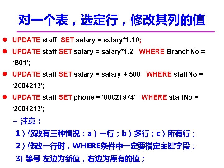 对一个表，选定行，修改其列的值 l UPDATE staff SET salary = salary*1. 10; l UPDATE staff SET salary