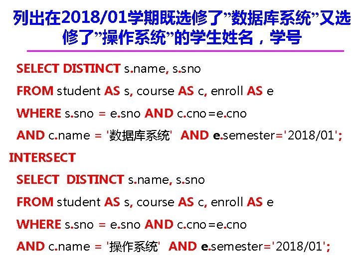 列出在 2018/01学期既选修了”数据库系统”又选 修了”操作系统”的学生姓名，学号 SELECT DISTINCT s. name, s. sno FROM student AS s, course