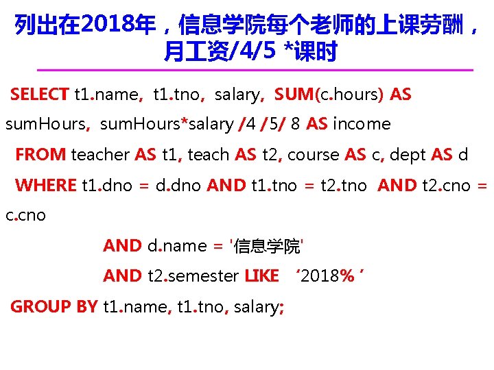 列出在 2018年，信息学院每个老师的上课劳酬， 月 资/4/5 *课时 SELECT t 1. name, t 1. tno, salary, SUM(c.