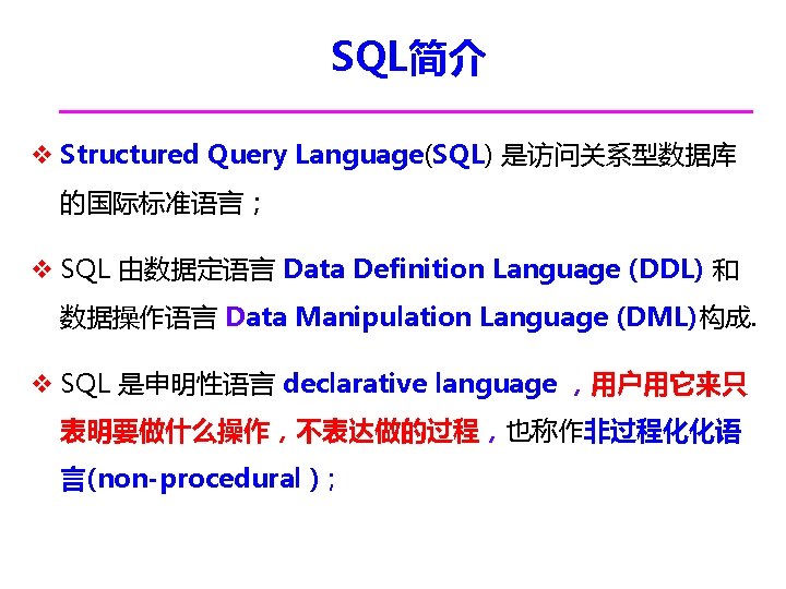 SQL简介 v Structured Query Language(SQL) 是访问关系型数据库 的国际标准语言； v SQL 由数据定语言 Data Definition Language (DDL)