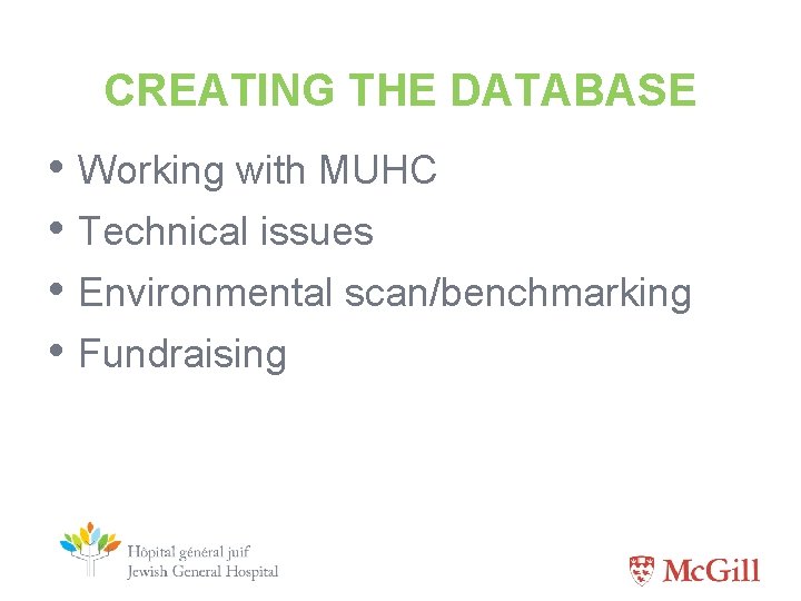 CREATING THE DATABASE • Working with MUHC • Technical issues • Environmental scan/benchmarking •